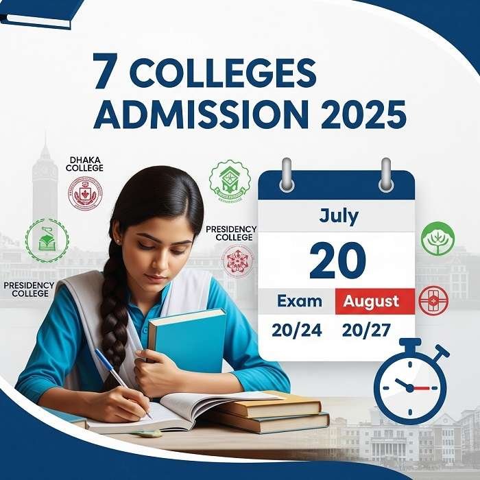 ৭ কলেজে ভর্তি বিজ্ঞপ্তি ২০ জুলাইয়ের মধ্যে প্রকাশিত হবে, এবং পরীক্ষা অনুষ্ঠিত হবে আগস্টের শেষে।